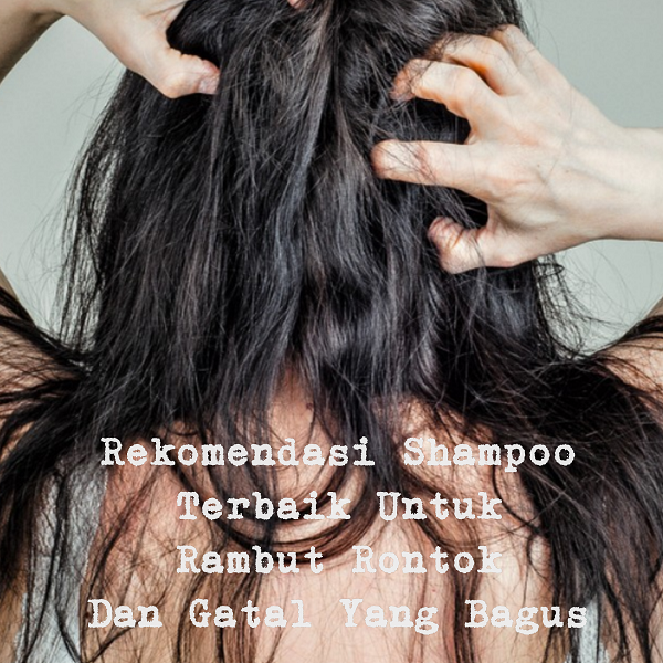 Rekomendasi Shampoo Terbaik Untuk Rambut Rontok dan Gatal 